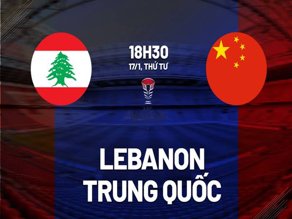 Soi kèo Lebanon vs Trung Quốc, 18h30 ngày 17/01