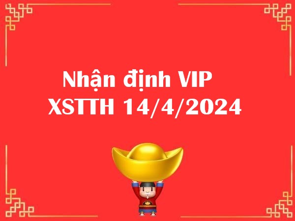 Nhận định VIP XSTTH 14/4/2024