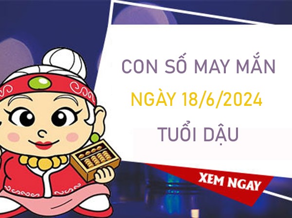 Con số may mắn tuổi Dậu 18/6/2024 vượng phát như ý