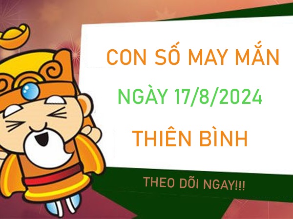 Con số may mắn Thiên Bình 17/8/2024 hái lộc về nhà