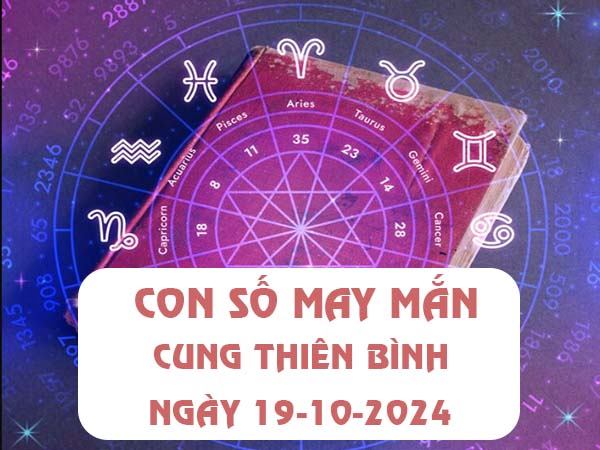 Các con số đẹp cung Thiên Bình ngày 19/10/2024